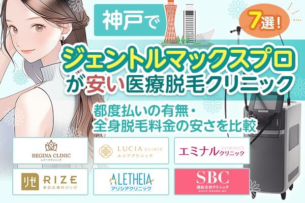 神戸でジェントルマックスプロが安い医療脱毛クリニック7選！都度払いの有無・全身脱毛料金の安さを比較