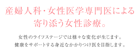 産婦人科・女性医学専門医による寄り添う女性診療。